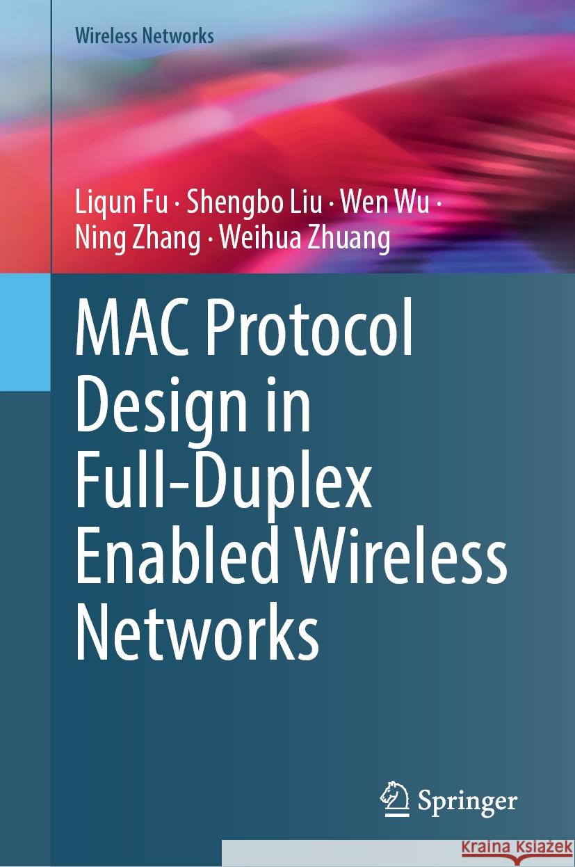 Mac Protocol Design in Full-Duplex Enabled Wireless Networks Liqun Fu Shengbo Liu Wen Wu 9783031572951 Springer