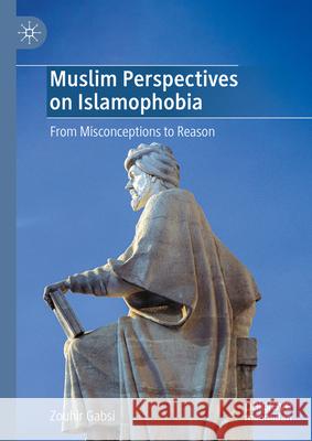 Muslim Perspectives on Islamophobia: From Misconceptions to Reason Zouhir Gabsi 9783031572999 Palgrave MacMillan