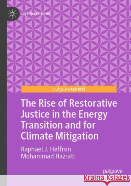 The Rise of Restorative Justice in the Energy Transition and for Climate Mitigation Raphael J. Heffron Louis d Mohammd Hazrati 9783031573033