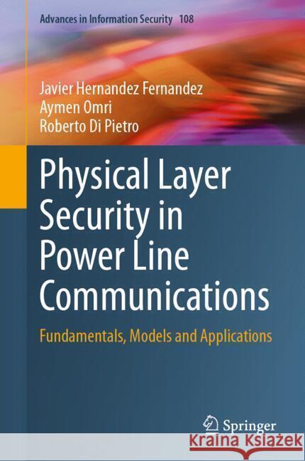 Physical Layer Security in Power Line Communications: Fundamentals, Models and Applications Javier Hernandez Fernandez Aymen Omri Roberto D 9783031573484