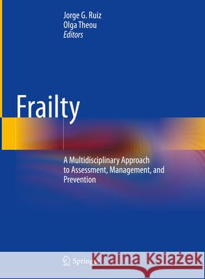 Frailty: A Multidisciplinary Approach to Assessment, Management, and Prevention Jorge G. Ruiz Olga Theou 9783031573606 Springer