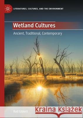 Wetland Cultures: Ancient, Traditional, Contemporary Rod Giblett 9783031573644