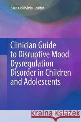 Clinician Guide to Disruptive Mood Dysregulation Disorder in Children and Adolescents Sam Goldstein 9783031573972 Springer