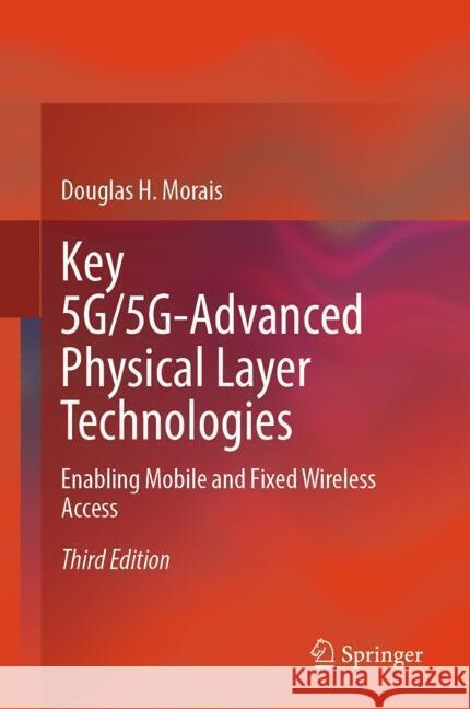 Key 5g/5g-Advanced Physical Layer Technologies: Enabling Mobile and Fixed Wireless Access Douglas H. Morais 9783031574252