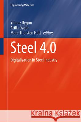 Steel 4.0: Digitalization in Steel Industry Yilmaz Uygun Atilla ?zg?r Marc-Thorsten H?tt 9783031574672