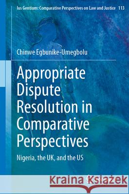 Appropriate Dispute Resolution in Comparative Perspectives: Nigeria, the Uk, and the Us Chinwe Egbunike-Umegbolu 9783031574757 Springer