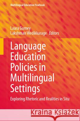 Language Education Policies in Multilingual Settings: Exploring Rhetoric and Realities in Situ Laura Gurney Lakshman Wedikkarage 9783031574832