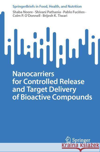 Nanocarriers for Controlled Release and Target Delivery of Bioactive Compounds Shaba Noore Shivani Pathania Pablo Fuci?os 9783031574870 Springer