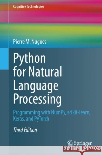 Python for Natural Language Processing: Programming with NumPy, scikit-learn, Keras, and PyTorch Pierre M. Nugues 9783031575488 Springer