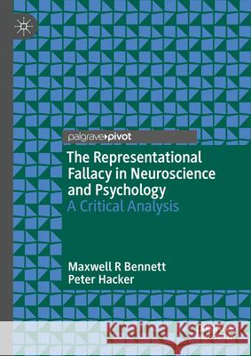 The Representational Fallacy in Neuroscience and Psychology: A Critical Analysis Maxwell R. Bennett Peter Hacker 9783031575587
