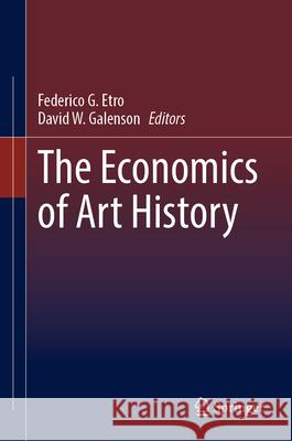 The Economics of Art History Federico Gabriele Etro David W. Galenson 9783031576454 Springer