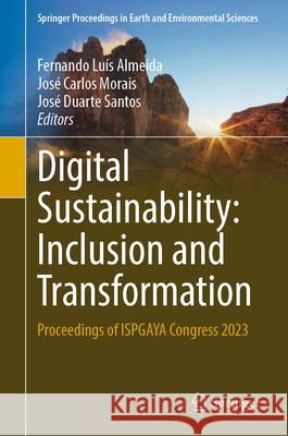 Digital Sustainability: Inclusion and Transformation: Proceedings of Ispgaya Congress 2023 Fernando Lu?s Almeida Jos? Carlos Morais Jos? Duarte Santos 9783031576492
