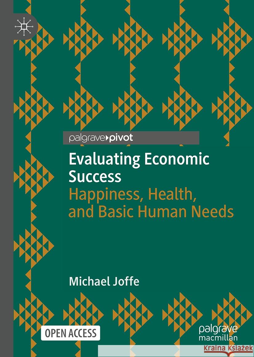 Evaluating Economic Success: Happiness, Health, and Basic Human Needs Michael Joffe 9783031576706 Palgrave MacMillan