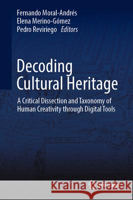 Decoding Cultural Heritage: A Critical Dissection and Taxonomy of Human Creativity Through Digital Tools Fernando Moral-Andr?s Elena Merino-G?mez Pedro Reviriego 9783031576744 Springer