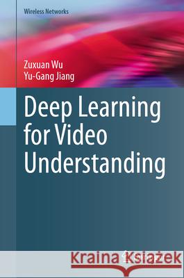 Deep Learning for Video Understanding Zuxuan Wu Yu-Gang Jiang 9783031576782 Springer