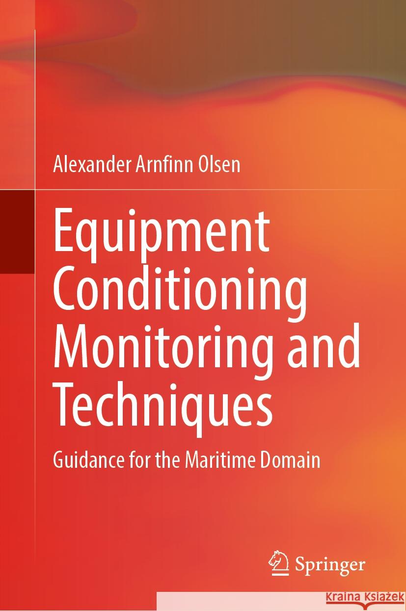 Equipment Conditioning Monitoring and Techniques: Guidance for the Maritime Domain Alexander Arnfinn Olsen 9783031577802