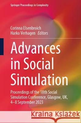 Advances in Social Simulation: Proceedings of the 18th Social Simulation Conference, Glasgow, Uk, 4-8 September 2023 Corinna Elsenbroich Harko Verhagen 9783031577840