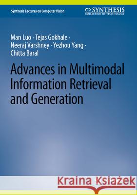 Advances in Multimodal Information Retrieval and Generation Man Luo Tejas Gokhale Neeraj Varshney 9783031578151 Springer