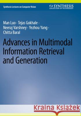 Advances in Multimodal Information Retrieval and Generation Man Luo, Tejas Gokhale, Neeraj Varshney 9783031578182 Springer International Publishing