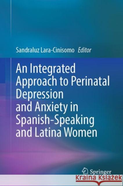 An Integrated Approach to Perinatal Depression and Anxiety in Spanish-Speaking and Latina Women Sandraluz Lara-Cinisomo 9783031578236 Springer