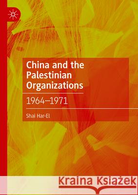 China and the Palestinian Organizations: 1964-1971 Shai Har-El 9783031578274 Palgrave MacMillan