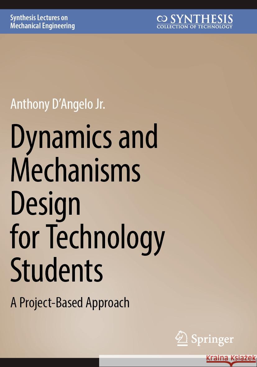 Dynamics and Mechanisms Design for Technology Students Anthony D´Angelo Jr. 9783031578861 Springer Nature Switzerland