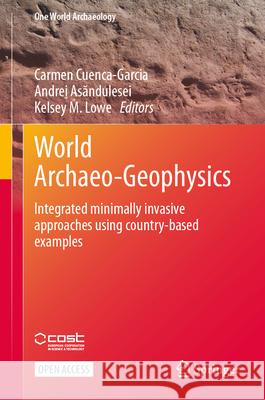 World Archaeo-Geophysics: Integrated Minimally Invasive Approaches Using Country-Based Examples Carmen Cuenca-Garcia Andrei Asăndulesei Kelsey Lowe 9783031578991 Springer