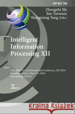 Intelligent Information Processing XII: 13th Ifip Tc 12 International Conference, Iip 2024, Shenzhen, China, May 3-6, 2024, Proceedings, Part II Zhongzhi Shi Jim Torresen Shengxiang Yang 9783031579189