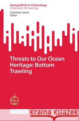 Threats to Our Ocean Heritage: Bottom Trawling Charlotte Jarvis 9783031579523 Springer
