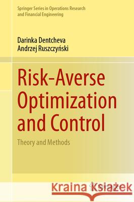 Risk-Averse Optimization and Control: Theory and Methods Darinka Dentcheva Andrzej Ruszczyński 9783031579875