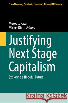 Justifying Next Stage Capitalism: Exploring a Hopeful Future Michel Dion Moses Pava 9783031580635 Springer