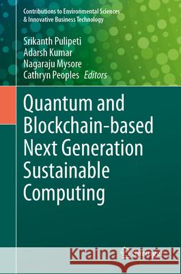 Quantum and Blockchain-Based Next Generation Sustainable Computing Srikanth Pulipeti Adarsh Kumar Nagaraju Mysore 9783031580673 Springer