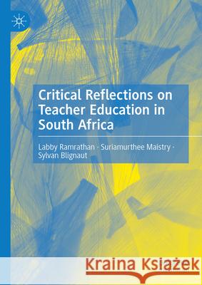 Critical Reflections on Teacher Education in South Africa Labby Ramrathan Suriamurthee Maistry Sylvan Blignaut 9783031580895 Palgrave MacMillan