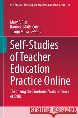 Self-Studies of Teacher Education Practice Online: Theorizing the Emotional Work in Times of Crisis Mary F. Rice Ramona Maile Cutri Juanjo Mena 9783031580963 Springer
