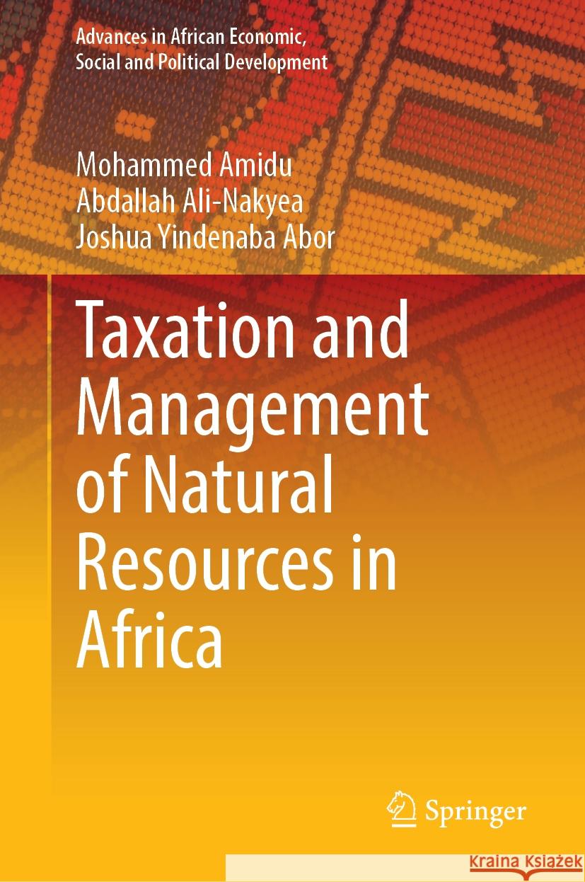 Taxation and Management of Natural Resources in Africa Mohammed Amidu Abdallah Ali-Nakyea Joshua Yindenaba Abor 9783031581236 Springer
