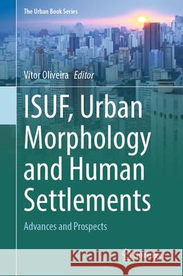 Isuf, Urban Morphology and Human Settlements: Advances and Prospects Vitor Oliveira 9783031581359