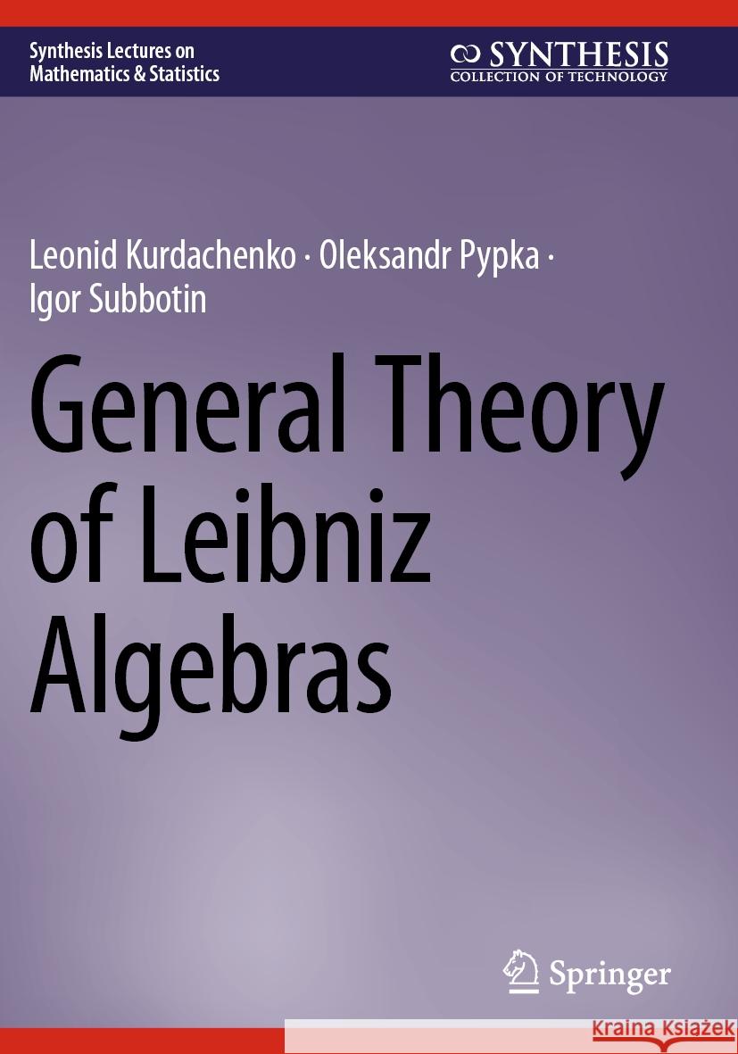 General Theory of Leibniz Algebras Leonid Kurdachenko Oleksandr Pypka Igor Subbotin 9783031581502