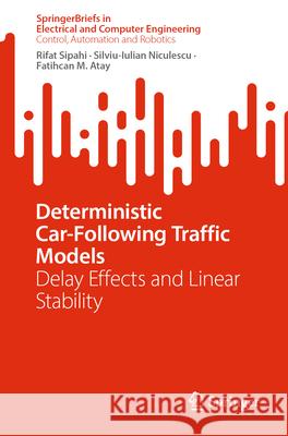 Deterministic Car-Following Traffic Models: Delay Effects and Linear Stability Rifat Sipahi Silviu-Iulian Niculescu Fatihcan M. Atay 9783031581632