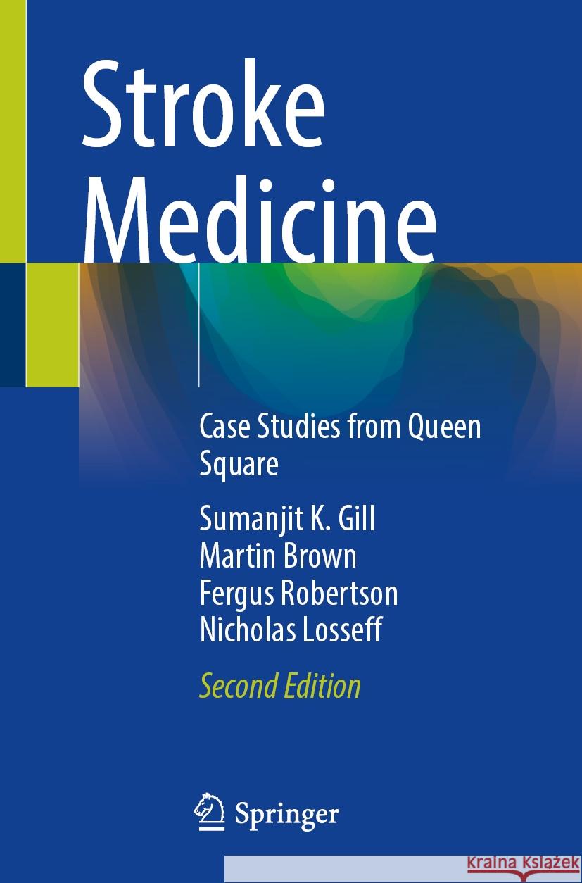 Stroke Medicine: Case Studies from Queen Square Sumanjit K. Gill Martin Brown Fergus Robertson 9783031581878
