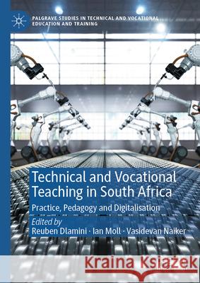 Technical and Vocational Teaching in South Africa: Practice, Pedagogy and Digitalisation Reuben Dlamini Ian Moll Vasidevan Naiker 9783031582059 Palgrave MacMillan