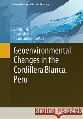 Geoenvironmental Changes in the Cordillera Blanca, Peru V?t Vil?mek Bryan Mark Adam Emmer 9783031582448 Springer