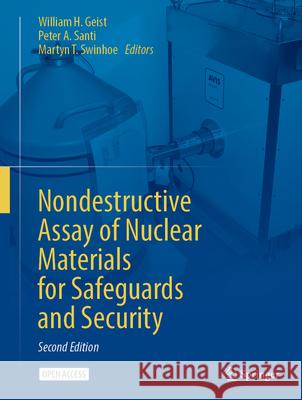 Nondestructive Assay of Nuclear Materials for Safeguards and Security William H. Geist Peter A. Santi Martyn T. Swinhoe 9783031582769