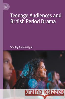 Teenage Audiences and British Period Drama Shelley Anne Galpin 9783031583216 Palgrave MacMillan