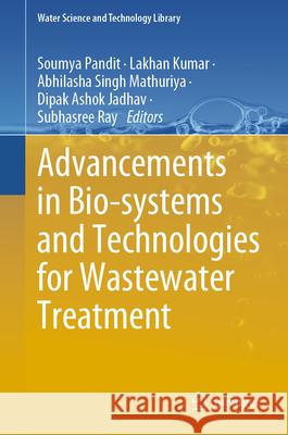 Advancements in Bio-Systems & Technologies for Wastewater Treatment Soumya Pandit Lakhan Kumar Abhilasha Singh Mathuriya 9783031583308