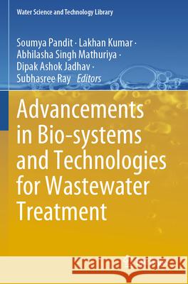 Advancements in Bio-Systems and Technologies for Wastewater Treatment Soumya Pandit Lakhan Kumar Abhilasha Singh Mathuriya 9783031583339 Springer
