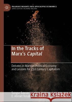 In the Tracks of Marx's Capital: Debates in Marxian Political Economy and Lessons for 21st Century Capitalism Sungur Savran E. Ahmet Tonak 9783031583421 Palgrave MacMillan