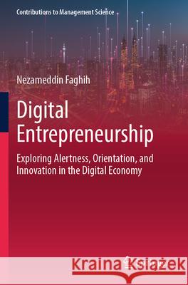 Digital Entrepreneurship: Exploring Alertness, Orientation, and Innovation in the Digital Economy Nezameddin Faghih 9783031583612 Springer