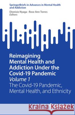 Reimagining Mental Health and Addiction Under the Covid-19 Pandemic, Volume 1: The Covid-19 Pandemic, Mental Health, and Ethnicity Dionisio Nyaga Rose Ann Torres 9783031583667 Springer
