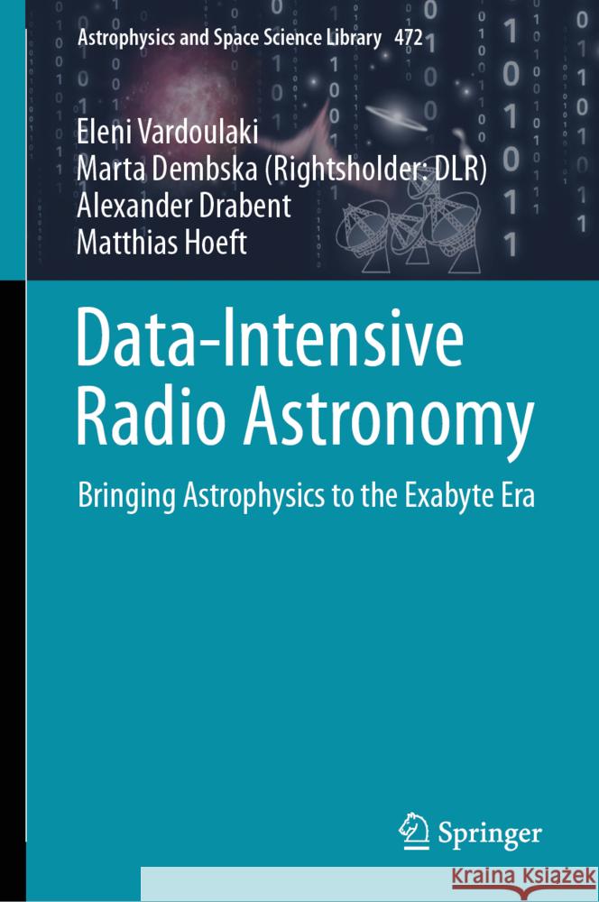 Data-Intensive Radio Astronomy: Bringing Astrophysics to the Exabyte Era Eleni Vardoulaki Marta Dembska Alexander Drabent 9783031584671