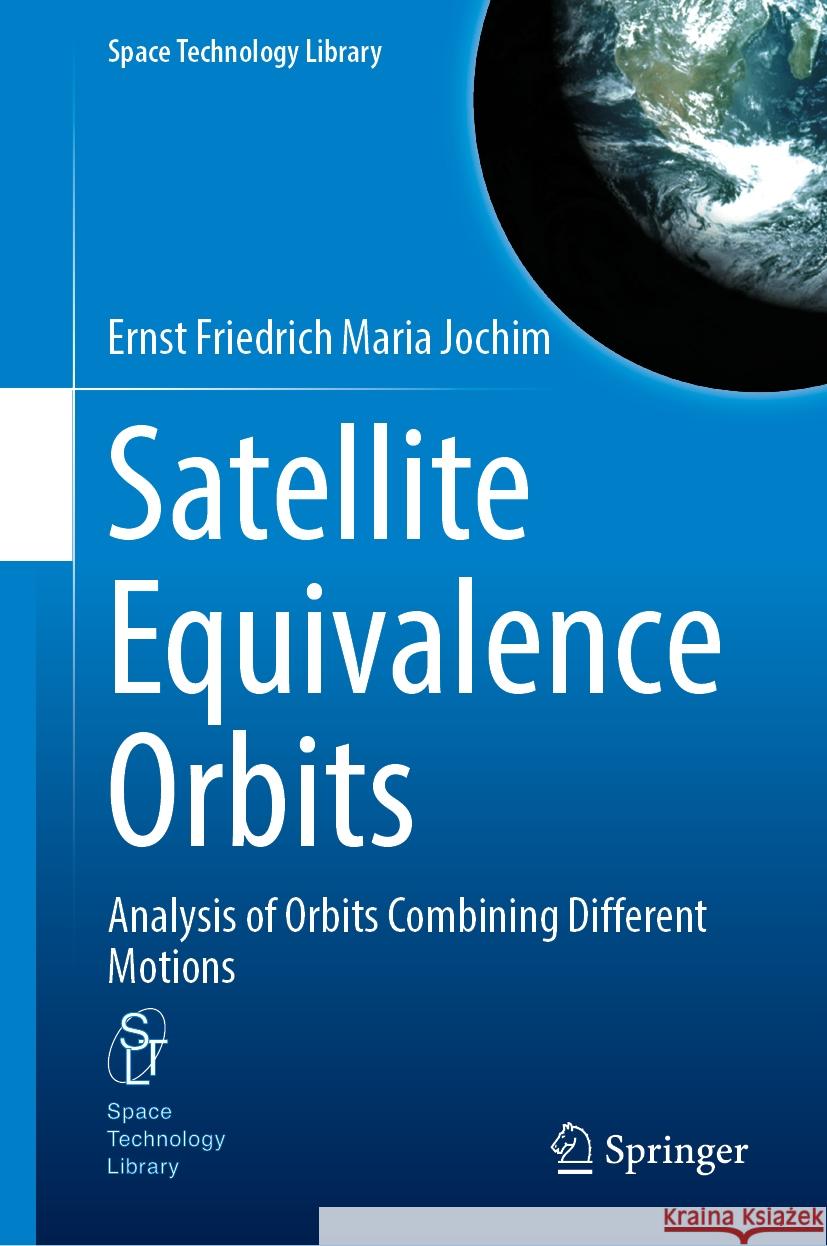 Satellite Equivalence Orbits: Analysis of Orbits Combining Different Motions Ernst Friedrich Maria Jochim 9783031584756 Springer